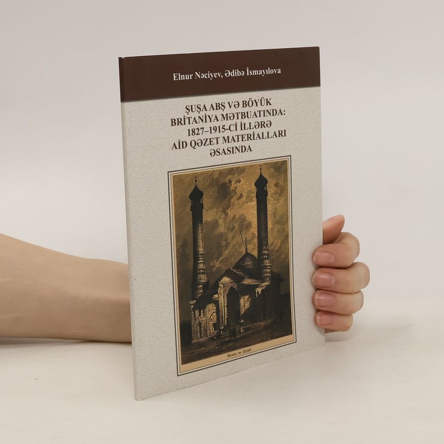 Various authors Şuşa abş vǝ böyük Britaniya mǝtbuatinda: 1827-1915-ci illǝrǝ aid qǝzet materiallari ǝsasinda