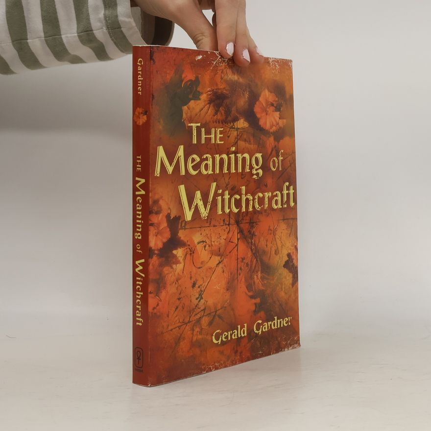 Gerald Brosseau Gardner The Meaning of Witchcraft