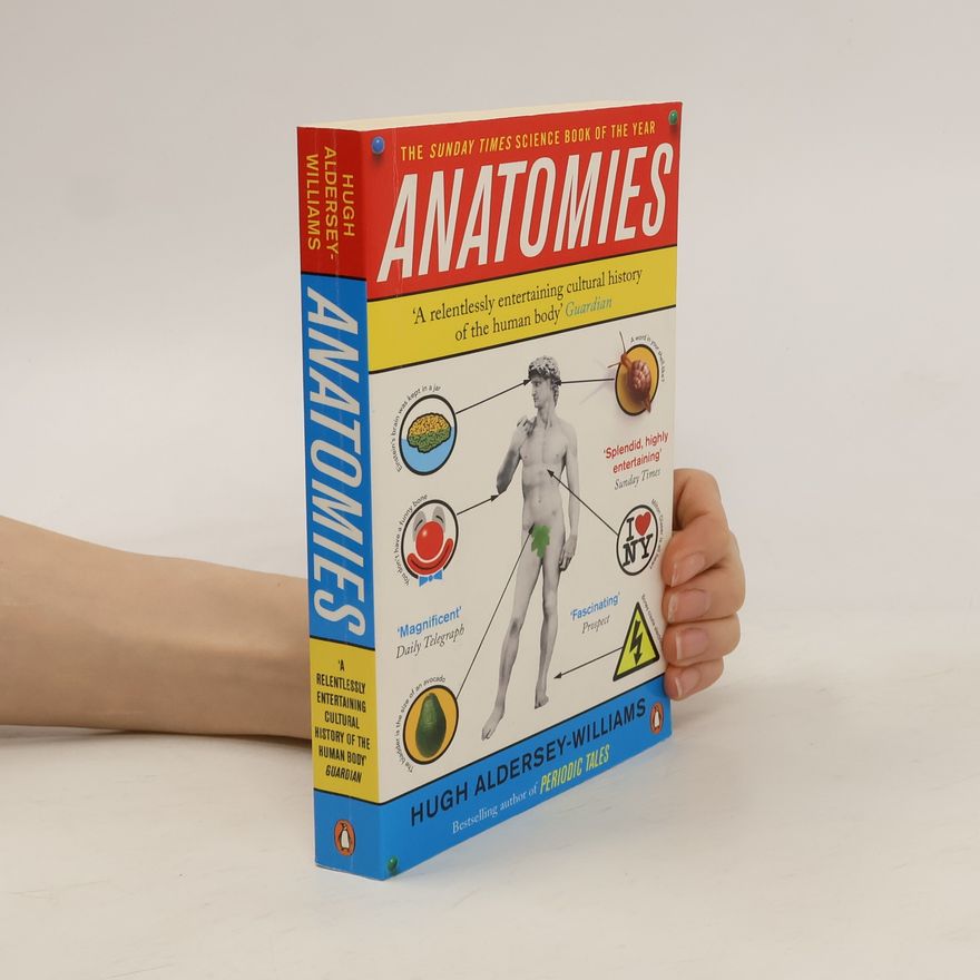 Hugh Aldersey-Williams Anatomies: The Human Body, Its Parts and The Stories They Tell