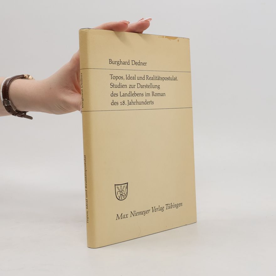Burghard Dedner Topos, Ideal und Realitätspostulat. tudien zur Darstellung des Landlebens im Roman des 18. Jahrhunderts