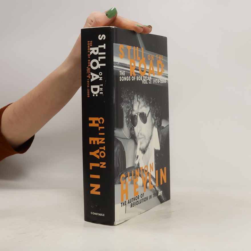 Clinton Heylin Still on the Road : The Songs of Bob Dylan. Vol. 2: 1974 - 2008