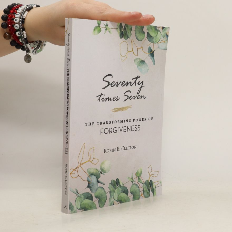 Robin E. Clifton Seventy Times Seven the Transforming Power of Forgiveness