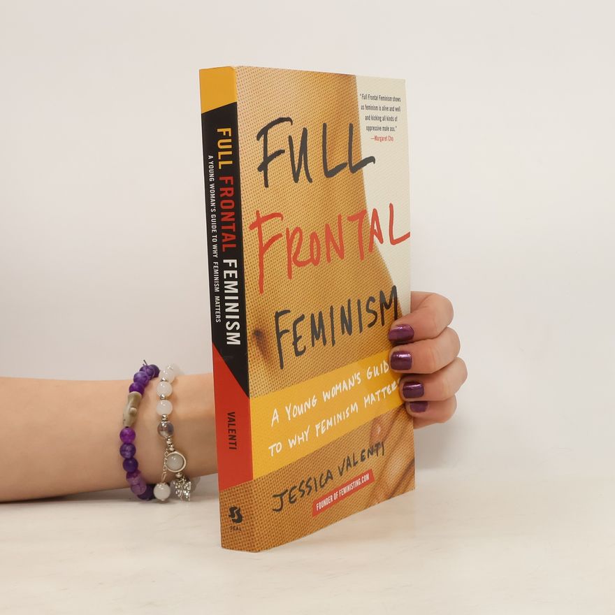 Jessica Valenti Full Frontal Feminism: A Young Woman's Guide to Why Feminism Matters