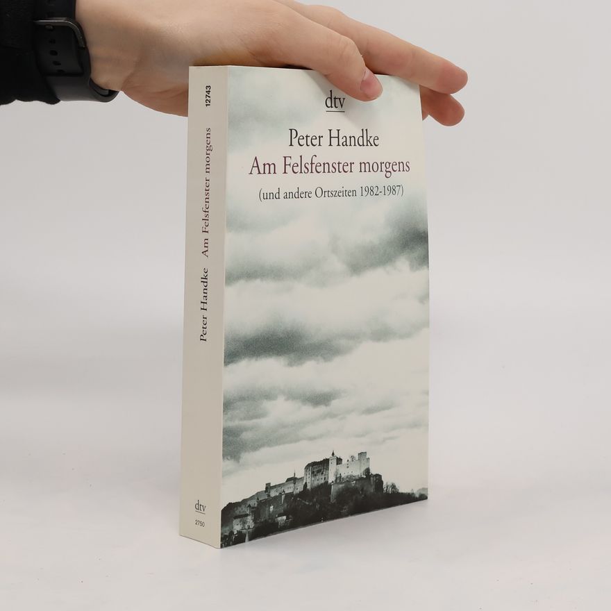 Peter Handke Am Felsfenster morgens (und andere Ortszeiten 1982 - 1987)