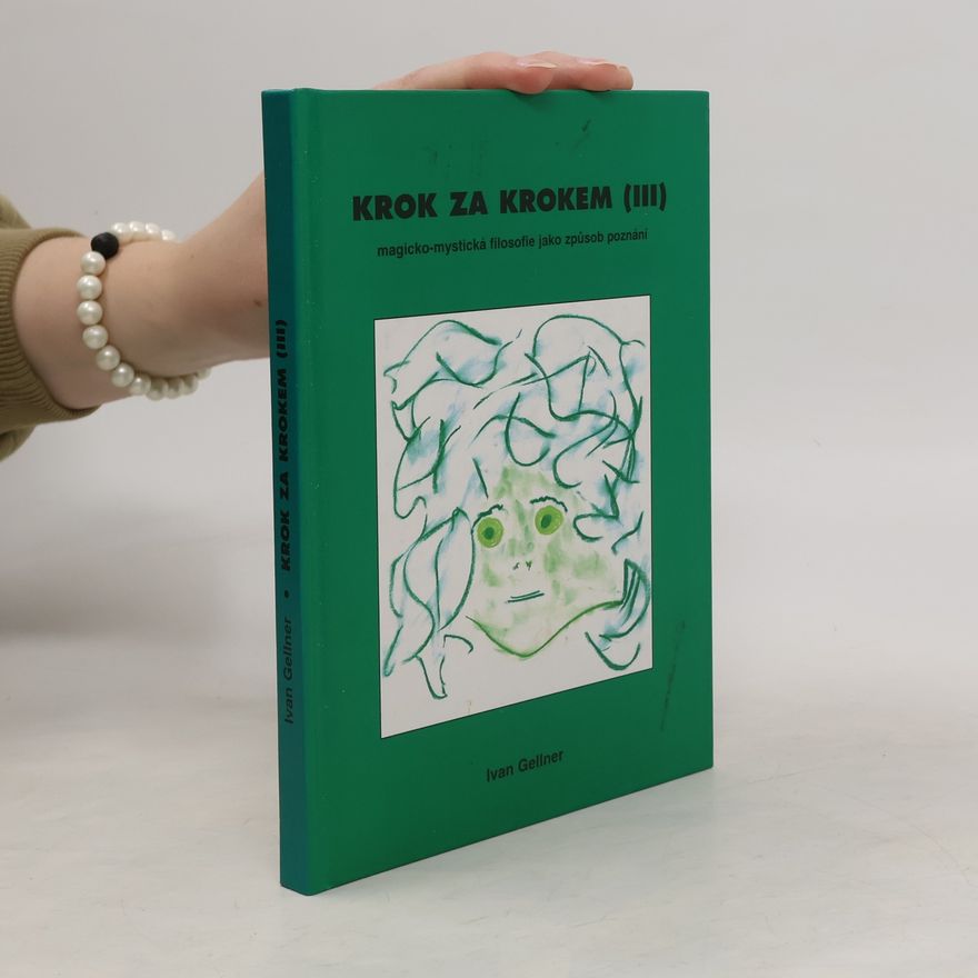 Ivan Gellner Krok za krokem ( 3) - magicko-mystická filosofie jako způsob poznávání imaginárního Vesmíru a využití těchto poznatků v léčitelství i jinak