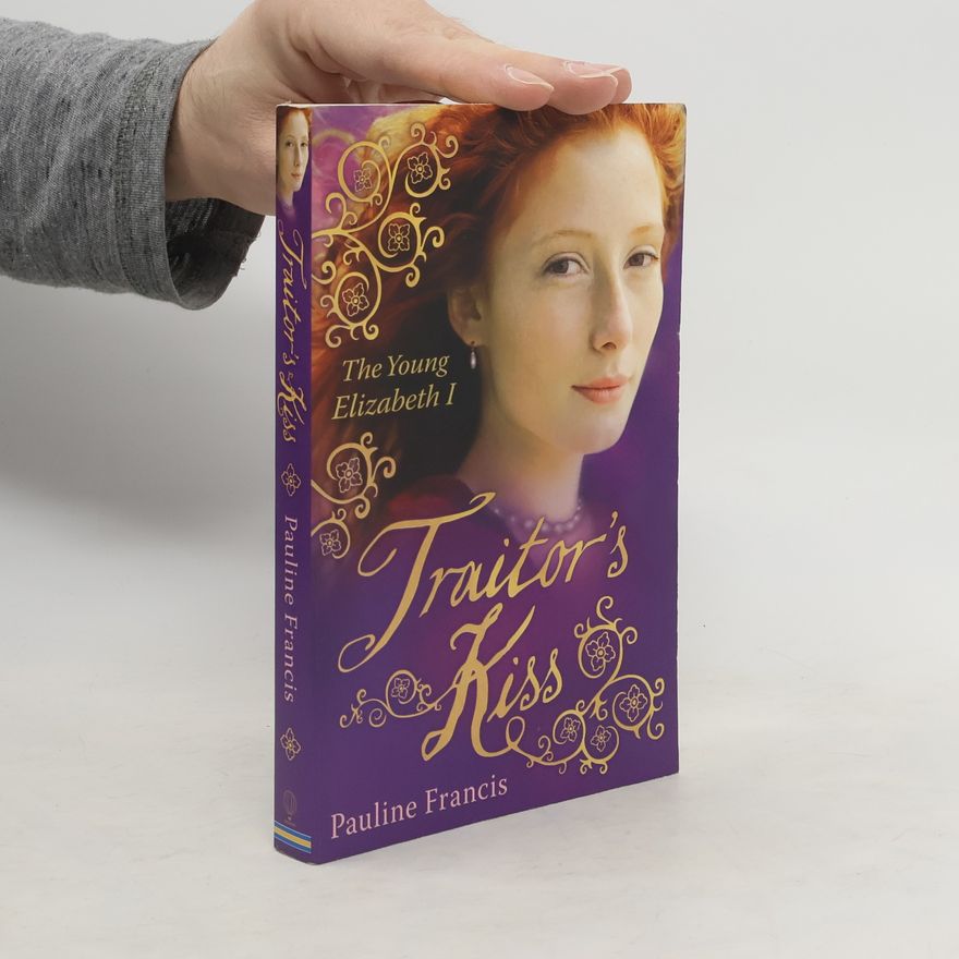 Pauline Francis Traitor's Kiss. The Young Elizabeth I.