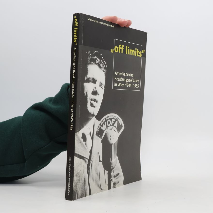 Hubert Prigl Off Limits. Amerikanische Besatzungssoldaten in Wien 1945-1955