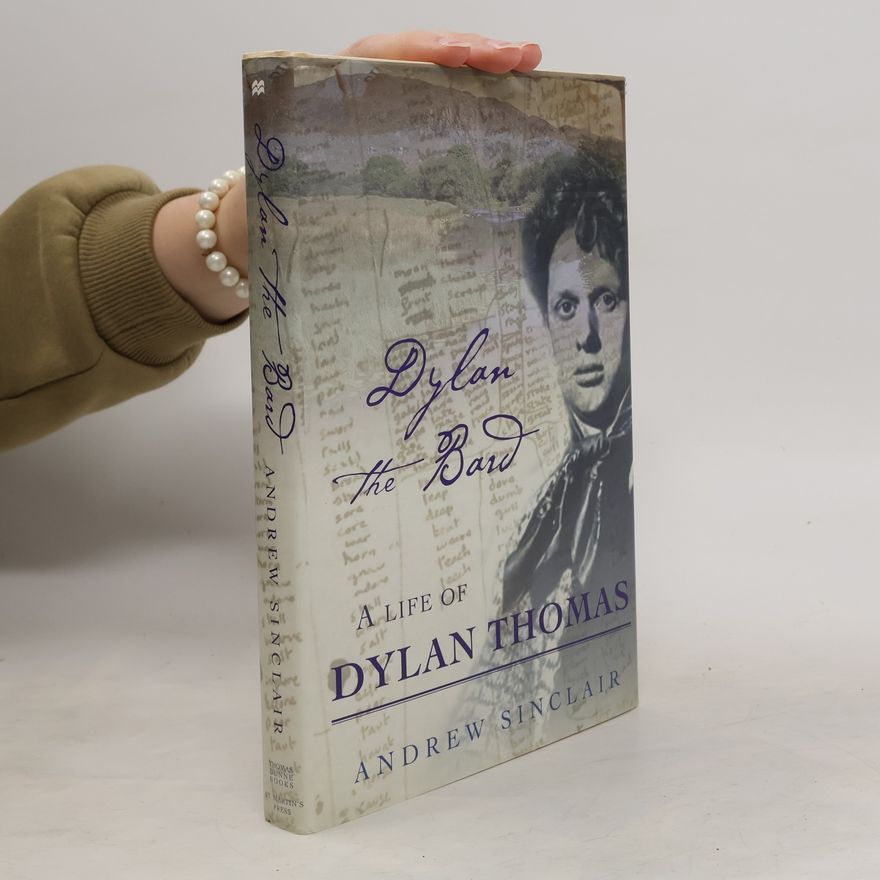 Andrew Sinclair Dylan the Bard. A Life of Dylan Thomas