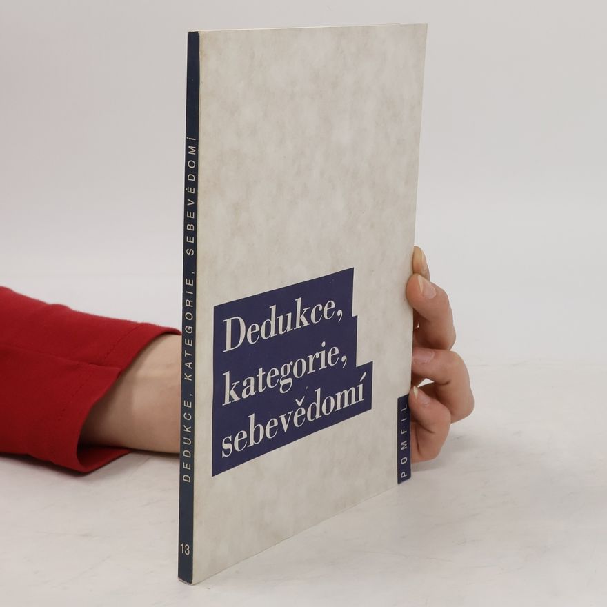 Various authors Dedukce, kategorie, sebevědomí : o hlavním důkazu Kritiky čistého rozumu