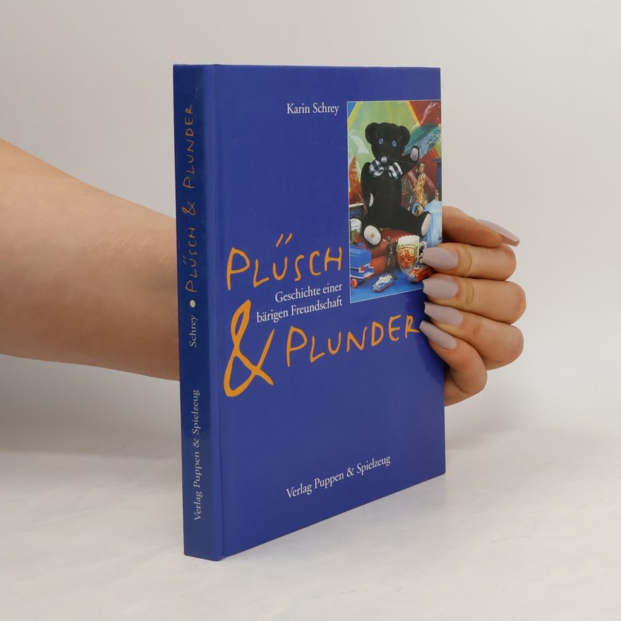 Karin Schrey Plüsch & Plunder. Geschichte einer bärigen Freundschaft