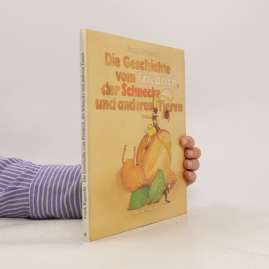 Frank Ruprecht Die Geschichte Vom Friedrich, der Schnecke und anderen Tieren