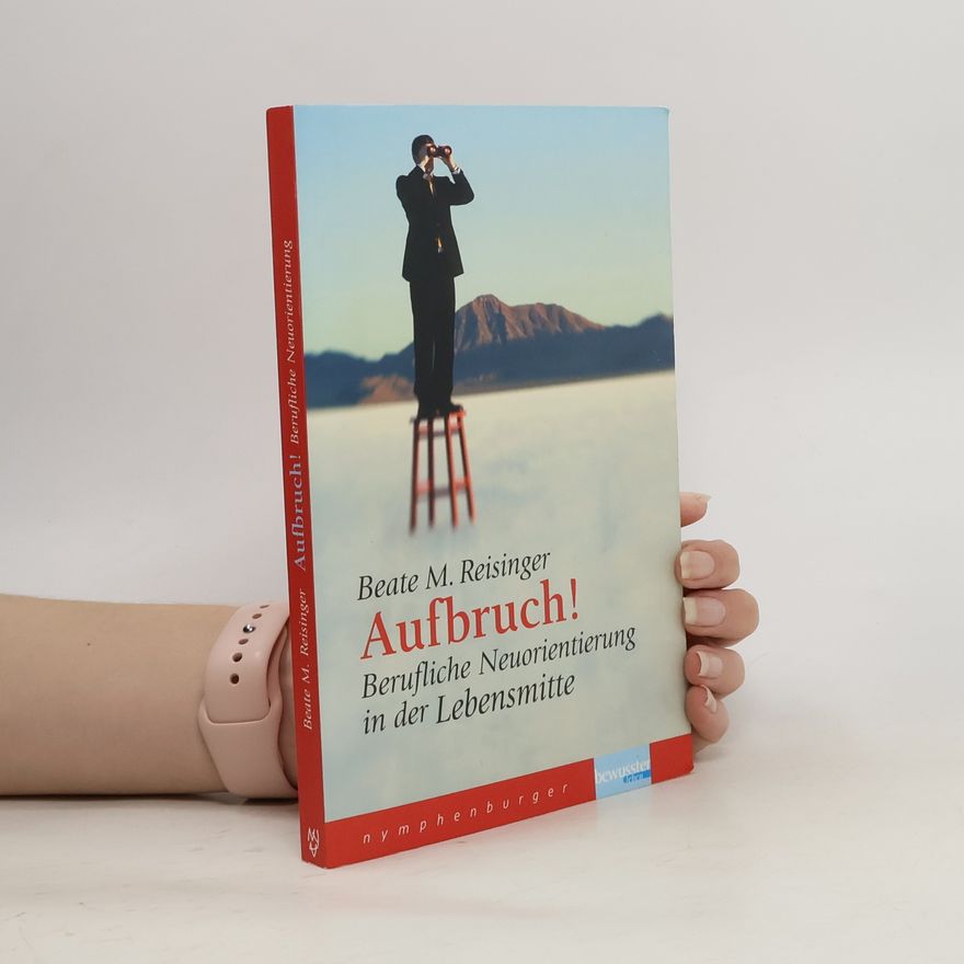 Beate M. Reisinger Aufbruch!. Berufliche Neuorientierung in der Lebensmitte