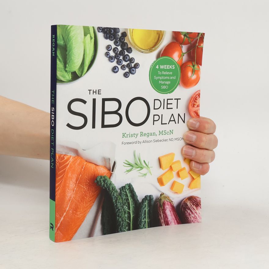 Kristy Regan The Sibo Diet Plan: Four Weeks to Relieve Symptoms and Manage Sibo