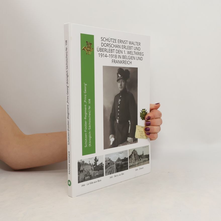 Rainer Werner Schütze Ernst Walter Dorschan erlebt und überlebt den 1. Weltkrieg 1914-1918 in Belgien und Frankrei