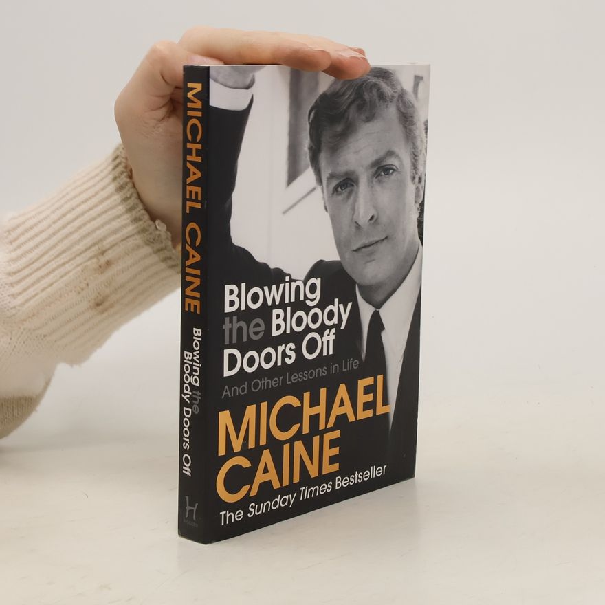 Michael Caine Blowing the bloody doors off and other lessons in life