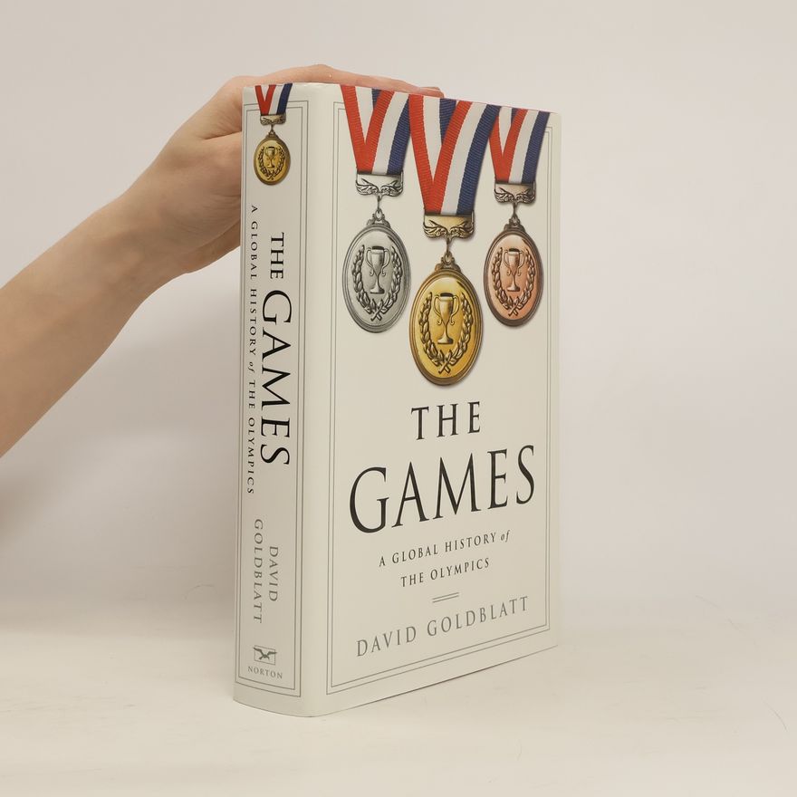 David Goldblatt The Games: A Global History of the Olympics