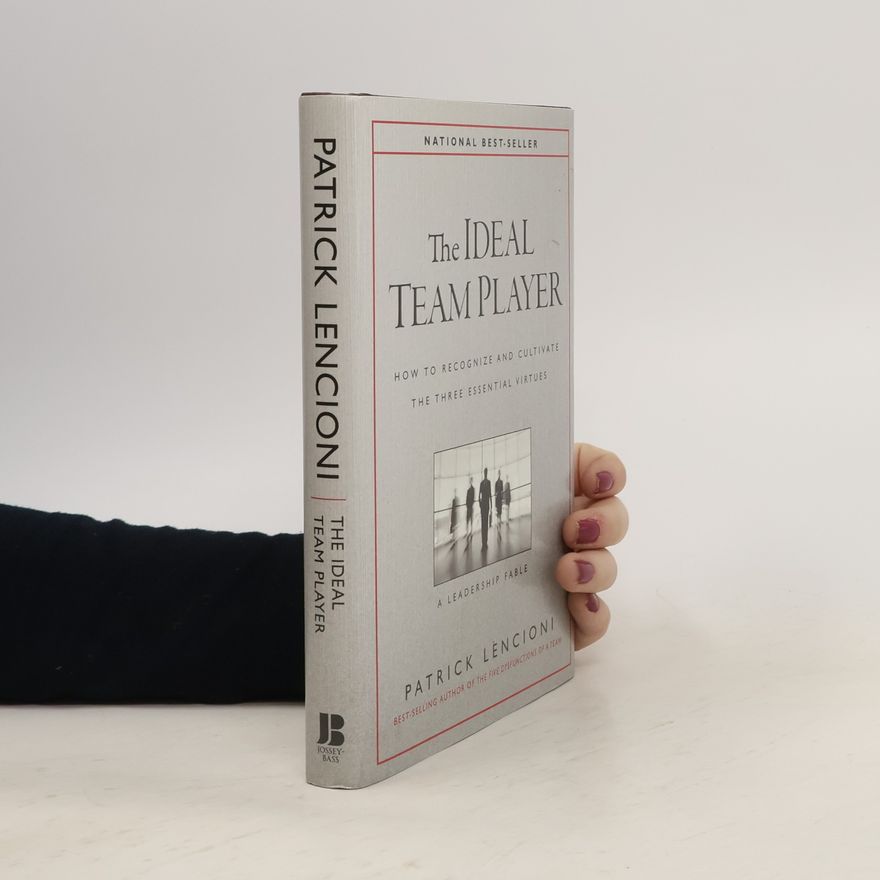 Patrick Lencioni The ideal team player : how to recognize and cultivate the three essential virtues : a leadership fable
