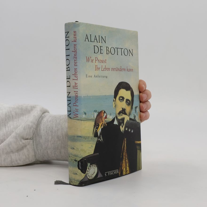 Alain de Botton Wie Proust Ihr Leben verändern kann