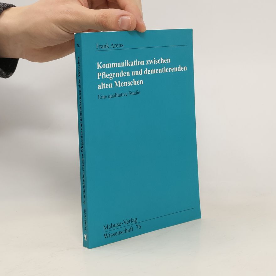 Frank Arens Kommunikation zwischen Pflegenden und dementierenden alten Menschen