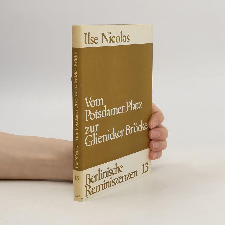 Ilse Nicolas Vom Potsdamer Platz zur Glienicker Brücke