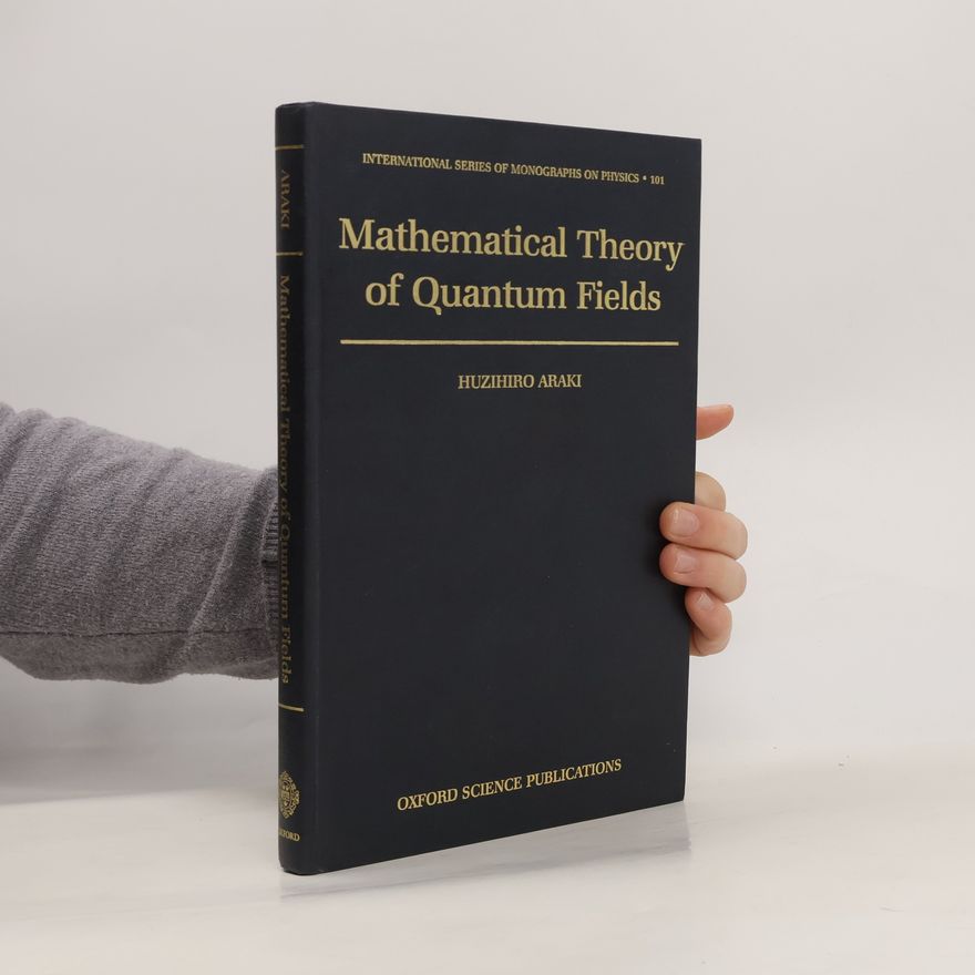 Huzihiro Araki Mathematical Theory of Quantum Fields