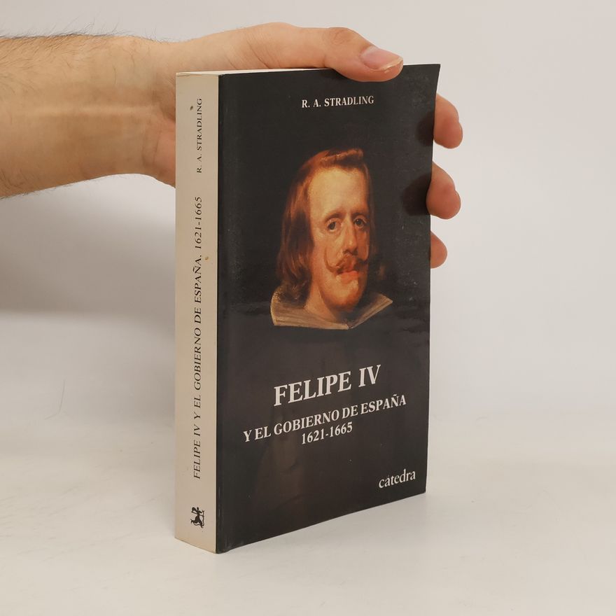 R. A. Stradling Felipe IV Y El Gobierno de España, 1621-1665