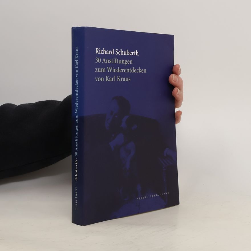 Richard Schuberth 30 Anstiftungen zum Wiederentdecken von Karl Kraus