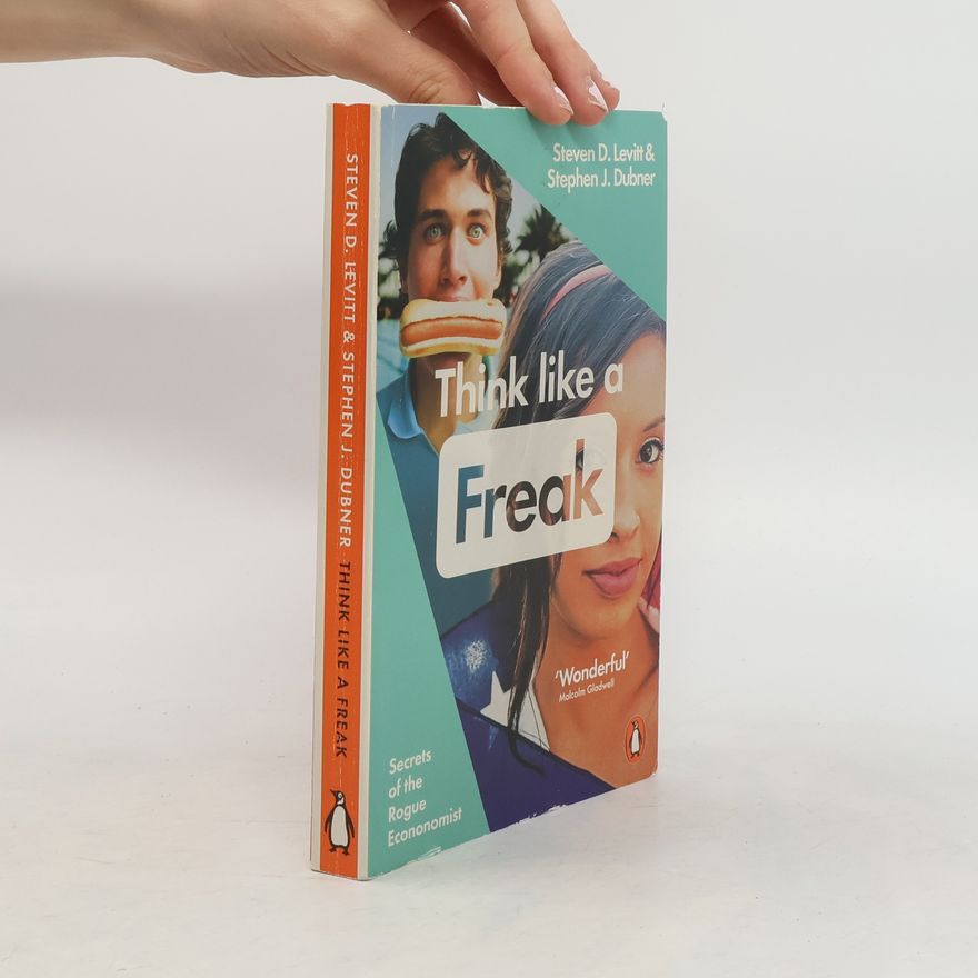 Steven D. Levitt Think Like a Freak: How to Think Smarter about Almost Everything