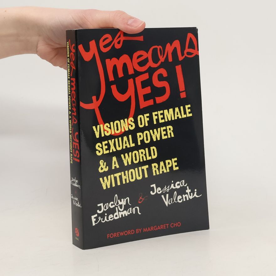 Jaclyn Friedman Yes Means Yes!. Visions of Female Sexual Power & a World Without Rape