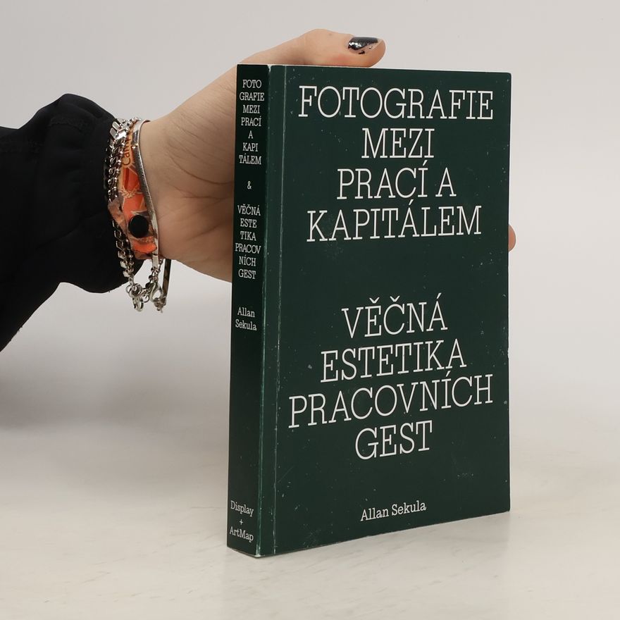 Allan Sekula Fotografie mezi prací a kapitálem / Věčná estetika pracovních gest
