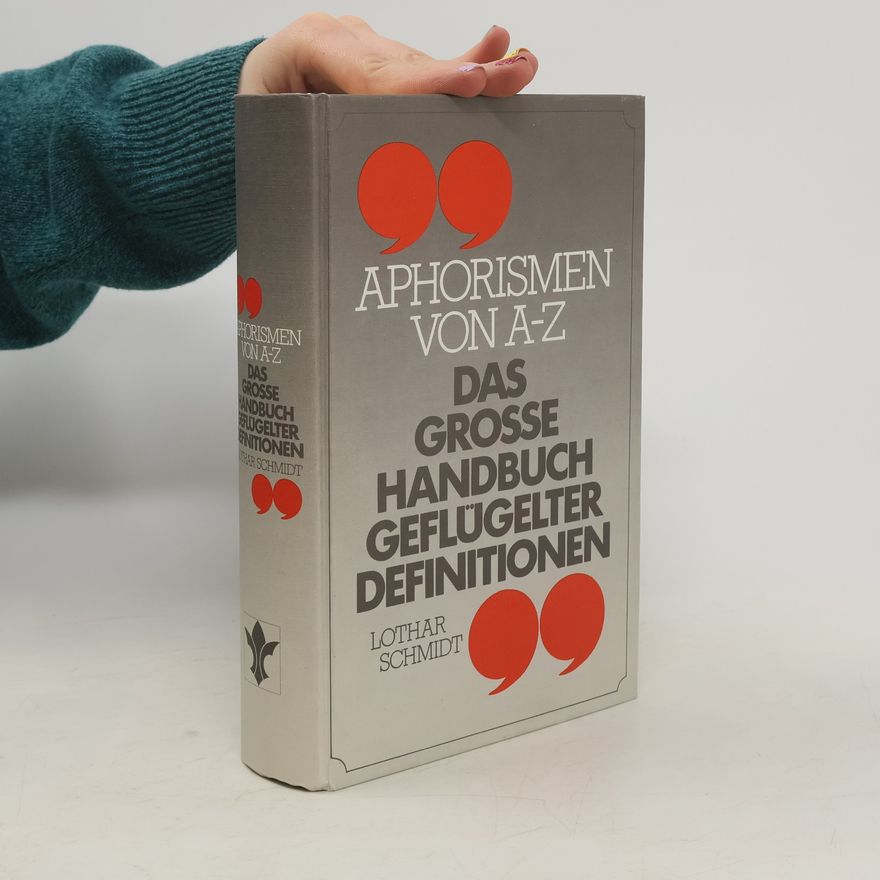 Lothar Schmidt Aphorismen von A-Z. Das grosse Handbuch geflügelter Defitionen.