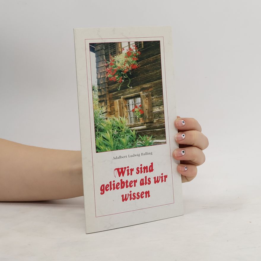 Adalbert Ludwig Balling Wir sind geliebter als wir wissen