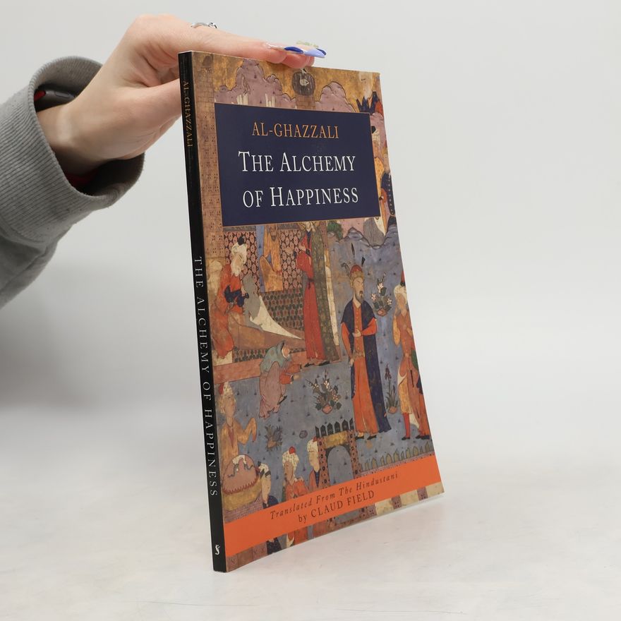 Abū-Ḥāmid Muḥammad Ibn-Muḥammad al- Ġazzālī The Alchemy of Happiness