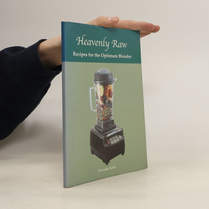 Carmella Soleil Heavenly Raw Recipes for the Optimum Blender