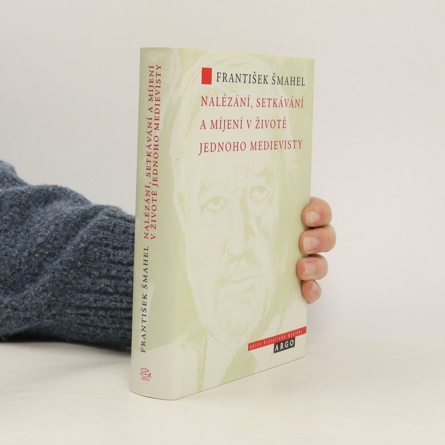 František Šmahel Nalézání, setkávání a míjení v životě jednoho medievisty