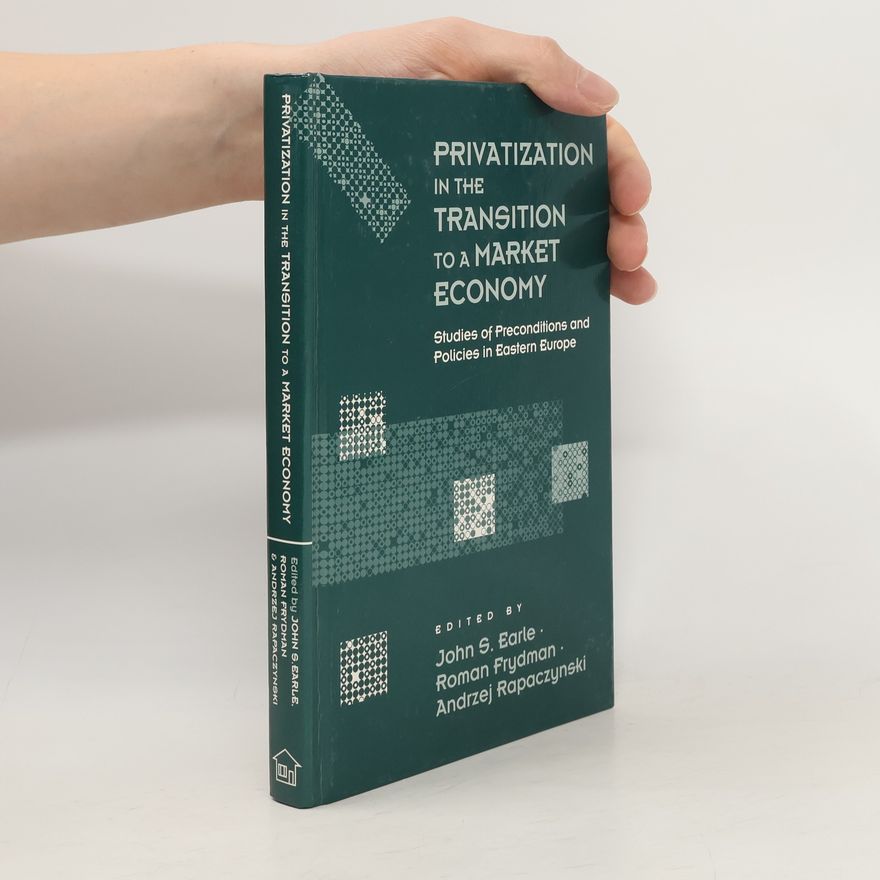 John S. Earle Privatization in the Transition to a Market Economy