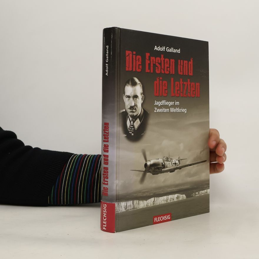 Adolf Galland Die Ersten und die Letzten
