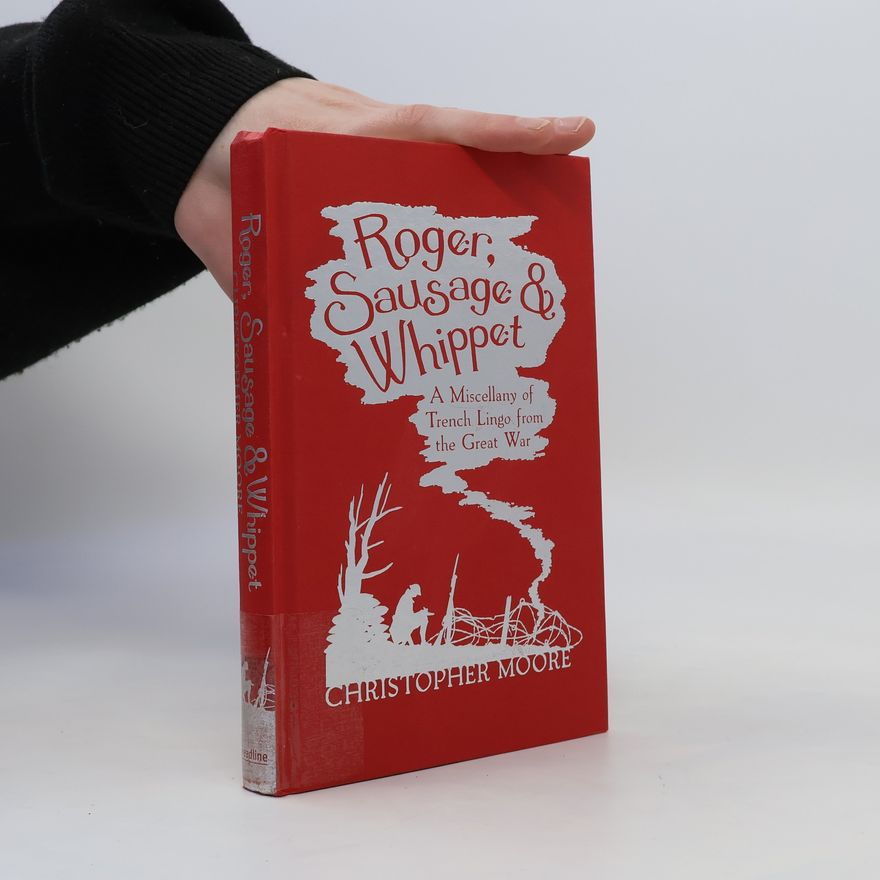 Christopher Moore Roger, Sausage & Whippet. A Miscellany of Trench Lingo from the Great War