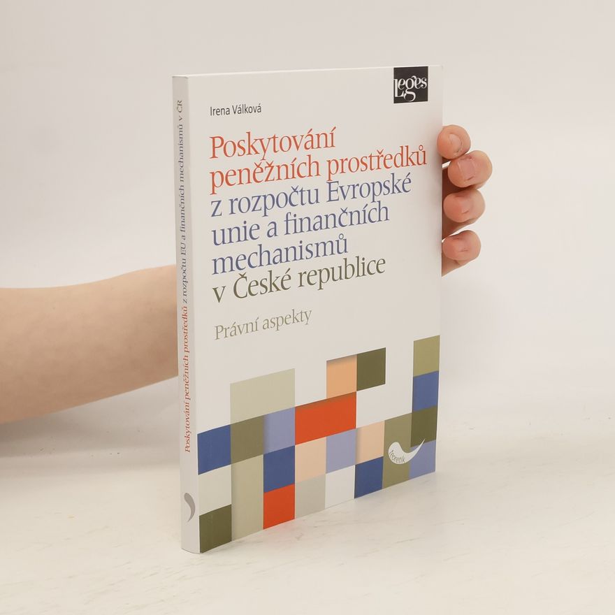 Irena Válková Poskytování peněžních prostředků z rozpočtu Evropské unie a finančních mechanismů v České republice. Právní aspekty