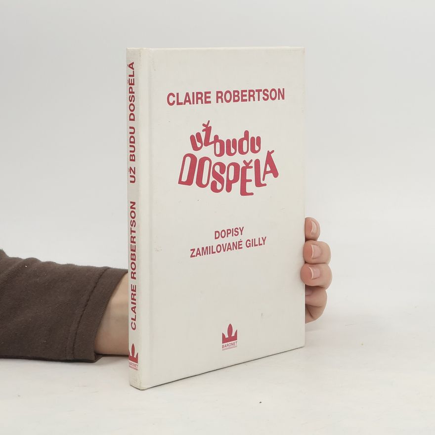 Claire Robertson Už budu dospělá. Dopisy zamilované Gilly