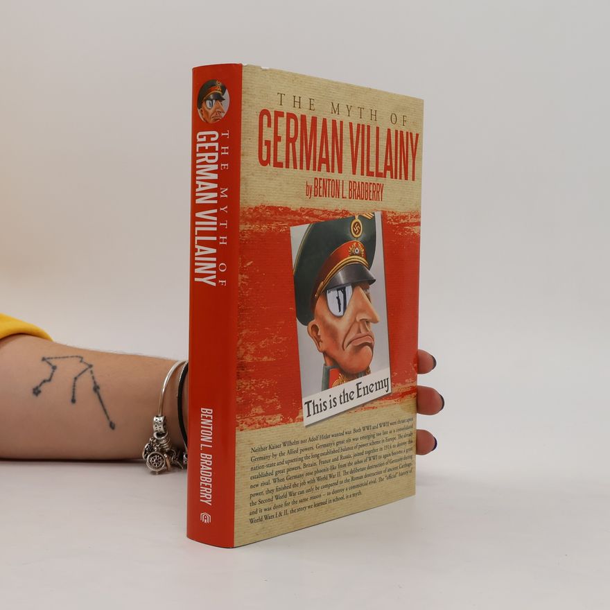 Benton L. Bradberry The Myth of German Villainy