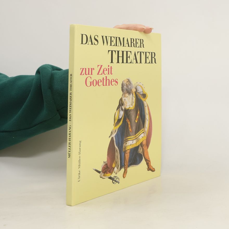 Ulrike Müller-Harang Das Weimarer Theater zur Zeit Goethes