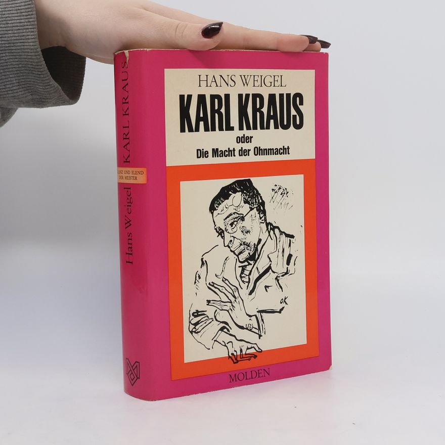 Hans Weigel Karl Kraus oder Die Macht der Ohnmacht