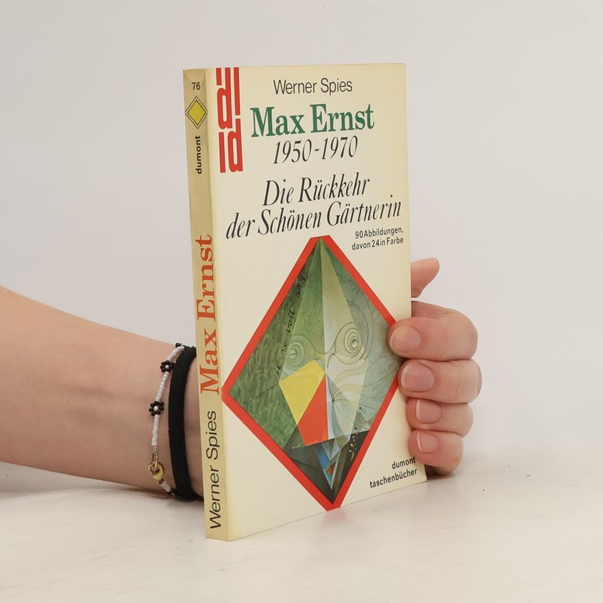 Werner Spies Max Ernst 1950-1970 : die Rückkehr der Schönen Gärtnerin