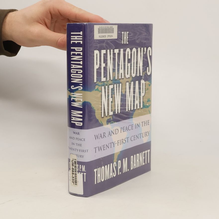 Thomas P. M. Barnett The Pentagon's New Map. War and Peace in the Twenty-First Century