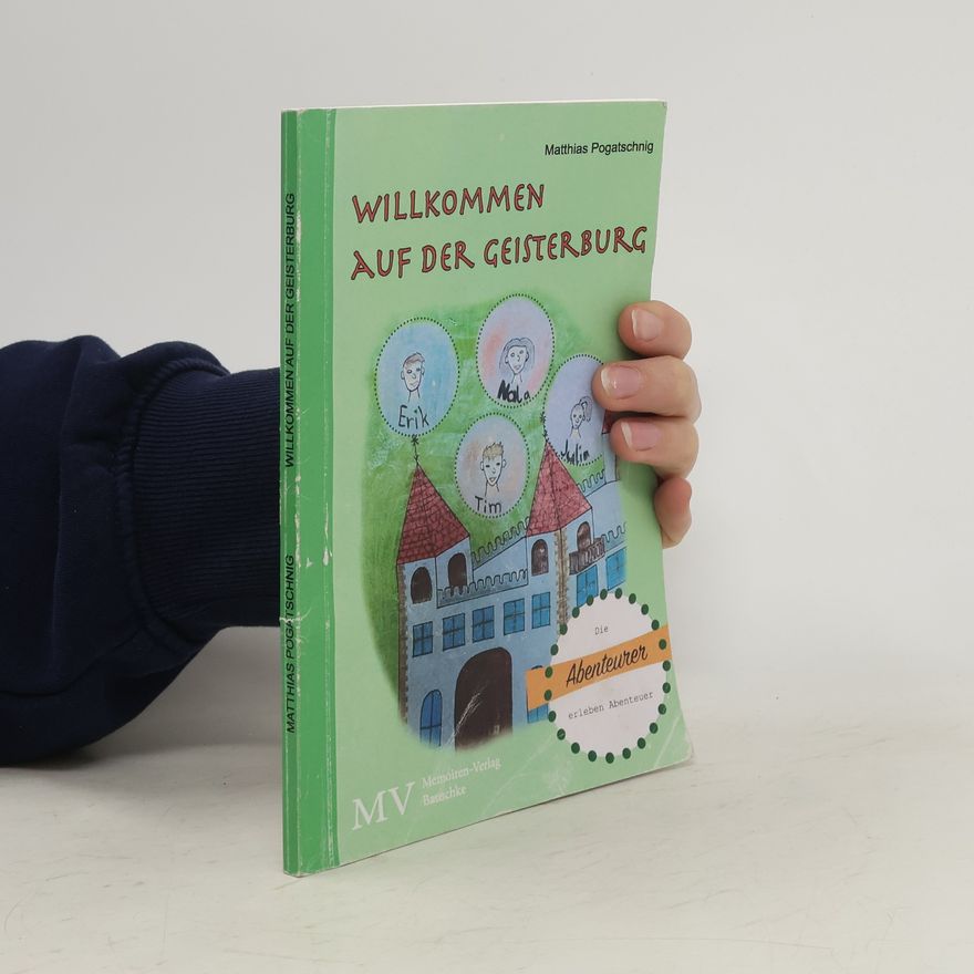 Matthias Pogatschnig Willkommen auf der Geisterburg. Die Abenteurer erleben Abenteuer