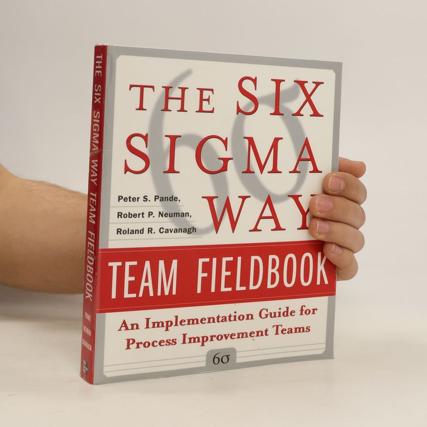 Peter S. Pande The Six Sigma Way Team Fieldbook: An Implementation Guide for Process Improvement Teams