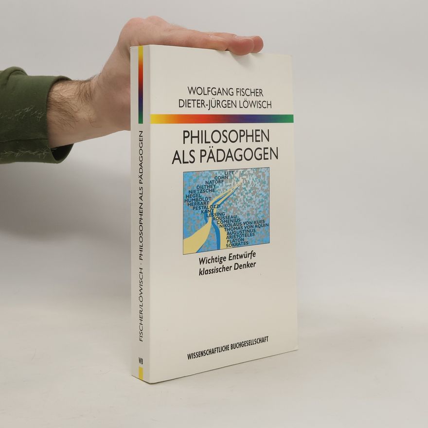 Dieter-Jürgen Löwisch Philosophen als Pädagogen. Wichtige Entwürfe klassischer Denker