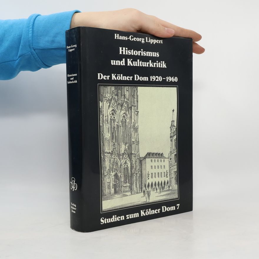 Hans Georg Lippert Historismus und Kulturkritik - der Kölner Dom 1920 - 1960