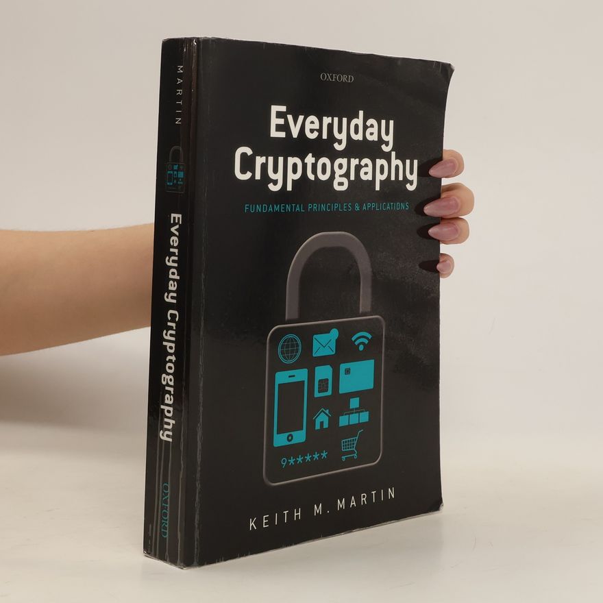 Keith M. Martin Everyday cryptography: fundamental principles and applications